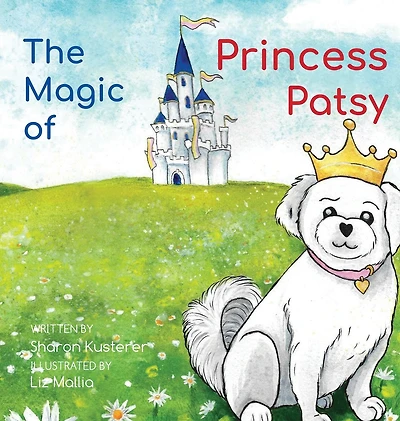 The Magic of Princess Patsy: The Story of a Little Dog With a Big Heart