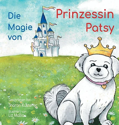 Die Magie von Prinzessen Patsy: Die Geschichte eines kleinen Hundes mit einem großen Herzen