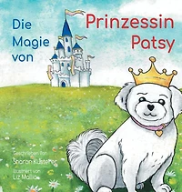 Die Magie von Prinzessen Patsy: Die Geschichte eines kleinen Hundes mit einem großen Herzen