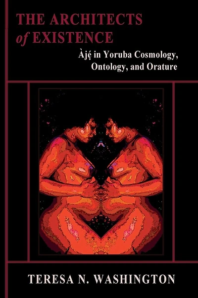 The Architects of Existence: Aje in Yoruba Cosmology, Ontology, and Orature:Aje in Yoruba Cosmology, Ontology, and Orature