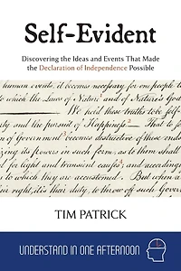 Self-Evident: Discovering the Ideas and Events That Made Declaration of Independence Possible
