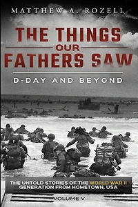 D-Day and Beyond: the Things Our Fathers Saw-The Untold Stories of World War II Generation-Volume V