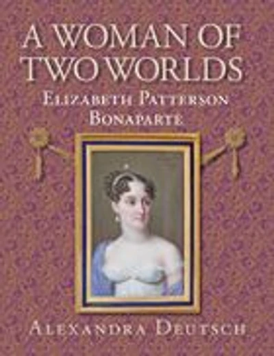 A Woman of Two Worlds: Elizabeth Patterson Bonaparte