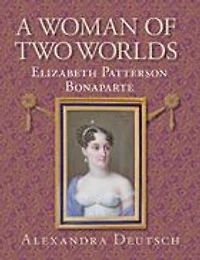 A Woman of Two Worlds: Elizabeth Patterson Bonaparte