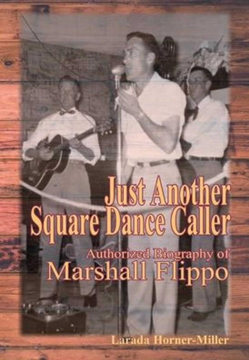 Just Another Square Dance Caller: Authorized Biography of Marshall Flippo
