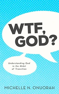 WTF, God?: Understanding God in the Midst of Transition