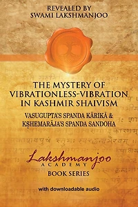 The Mystery of Vibrationless-Vibration Kashmir Shaivism: : Vasugupta's Spanda Karika & Kshemaraja's Sandoha