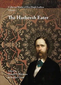 Collected Works of Fitz Hugh Ludlow, Volume 1: The Hasheesh Eater