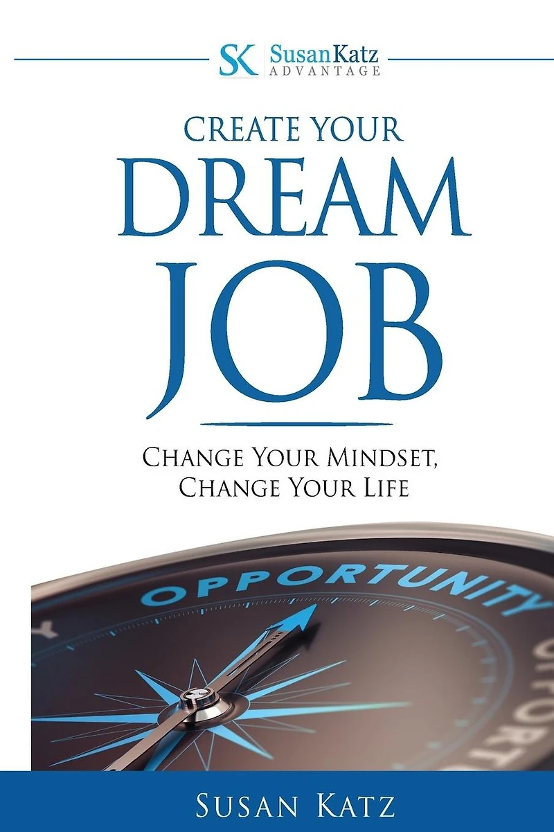 Susan Katz Advantage: Create Your Dream Job: Change Your Mindset, Change Your Future