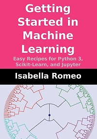 Getting Started Machine Learning: Easy Recipes for Python 3, Scikit-Learn, and Jupyter
