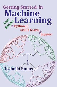 Getting Started Machine Learning: Easy Recipes for Python 3, Scikit-Learn, and Jupyter