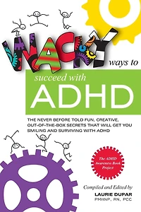 Wacky ways to Succeed with ADHD: The never before fun, creative out of the box secrets that will get you smiling and surviving with ADHD