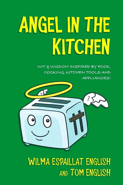 Angel in the Kitchen: Truth & Wisdom Inspired by Food, Cooking, Kitchen Tools and Appliances!