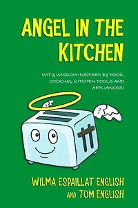 Angel in the Kitchen: Truth & Wisdom Inspired by Food, Cooking, Kitchen Tools and Appliances!