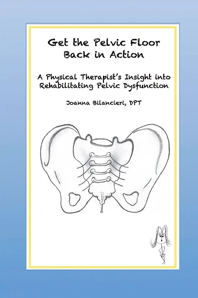 Get the Pelvic Floor Back in Action: A Physical Therapist's Insight into Rehabilitating Pelvic Dysfunction