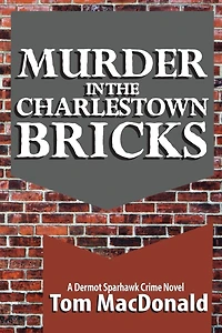 Murder the Charlestown Bricks: A Dermot Sparhawk Crime Novel