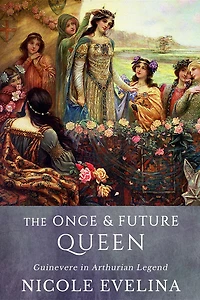 The Once and Future Queen: Guinevere Arthurian Legend