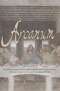Arcanum: A critical analysis of the original 36 sermons of Jmmanuel, the man known to the world as Jesus Christ