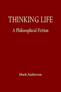 Thinking Life: A Philosophical Fiction