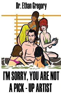 I'm Sorry, You are Not a Pick-Up Artist: A Challenge Your Skills Manual for Men