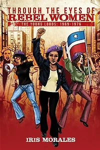 Through the Eyes of Rebel Women, Young Lords: 1969-1976:
