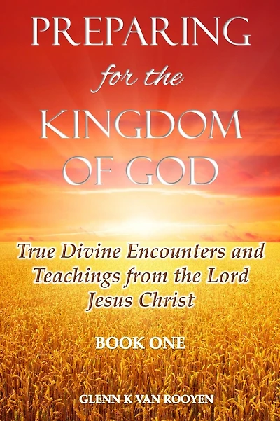 Preparing for the Kingdom of God - Book 1: True Divine Encounters and Teachings from the Lord Jesus Christ