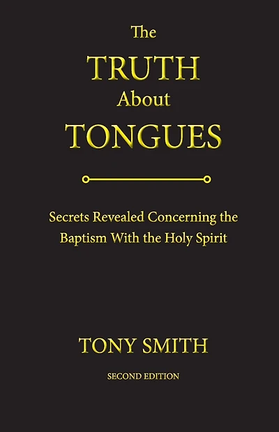 the Truth About Tongues: Secrets Revealed Concerning Baptism With Holy Spirit