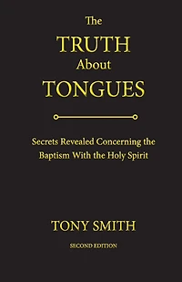 the Truth About Tongues: Secrets Revealed Concerning Baptism With Holy Spirit