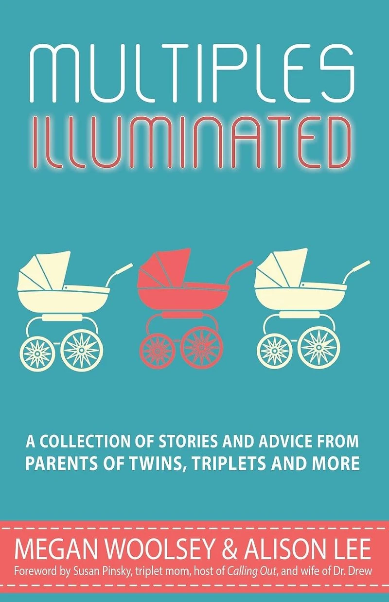 Multiples Illuminated: A Collection of Stories and Advice From Parents Twins, Triplets More