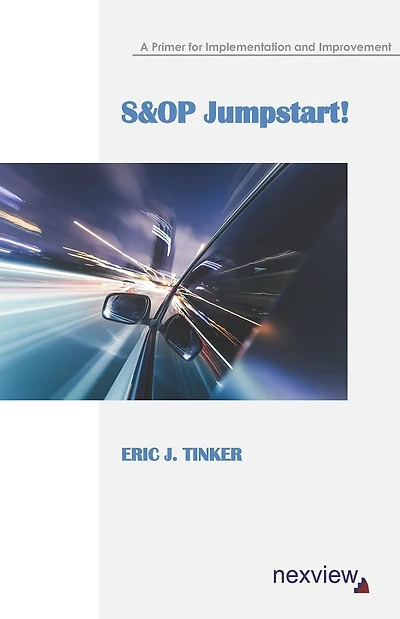 S&OP Jumpstart!: A Primer for Implementation and Improvement