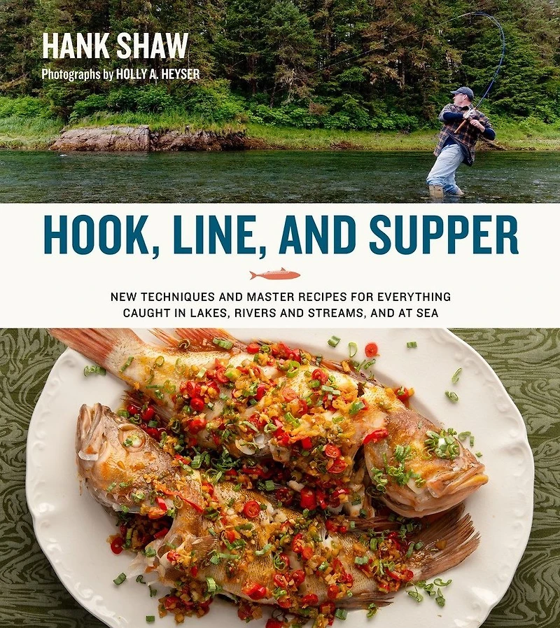 Hook, Line, and Supper: New Techniques and Master Recipes for Everything Caught in Lakes, Rivers, Streams and Sea