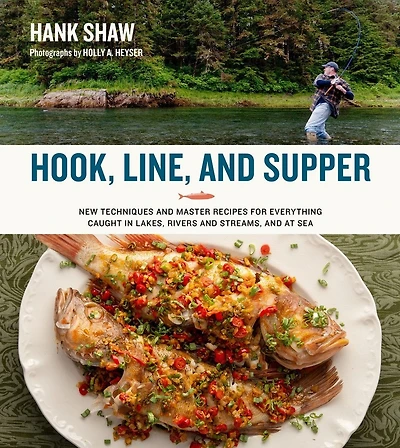 Hook, Line, and Supper: New Techniques and Master Recipes for Everything Caught in Lakes, Rivers, Streams and Sea