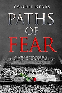 Paths of Fear: An Anthology of Overcoming Through Courage, Inspiration, and Love