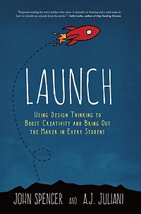 Launch: Using Design Thinking to Boost Creativity and Bring Out the Maker Every Student