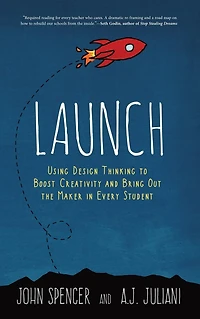 Launch: Using Design Thinking to Boost Creativity and Bring Out the Maker Every Student