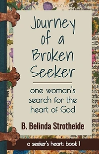Journey of a Broken Seeker: one woman's search for the heart God