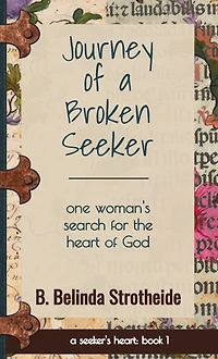Journey of a Broken Seeker: one woman's search for the heart God