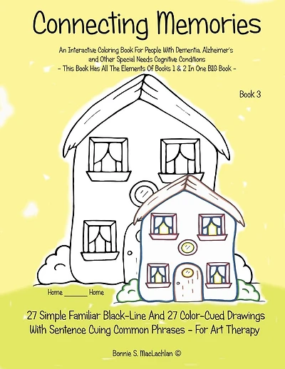 Connecting Memories - Book 3: Coloring and Activities Book for People with Dementia. Alzheimer's, Brain Injuries, Stroke and Other Cognitive Conditions. 27 Simple Familiar Black-Line and 27 Color Cued Drawings With Sentence Cuing Common Phrases. Books 1 &