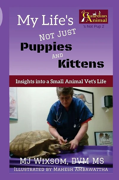 My Life's Not Just Puppies and Kittens: Insights into a Small Animal Vet's Life