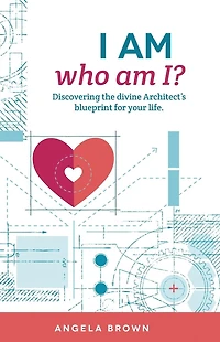 I Am, Who Am I?: Discovering the Divine Architect's Blueprint for Your Life.