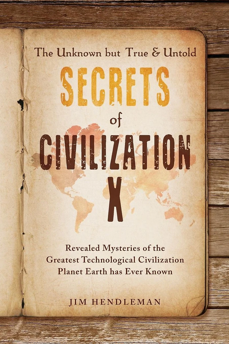 the Unknown but True & Untold Secrets of Civilization X: Revealed Mysteries Greatest Technological Planet Earth has Ever Known
