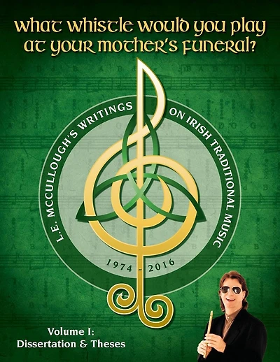 What Whistle Would You Play at Your Mother's Funeral?: L.E. McCullough's Writings on Irish Traditional Music, 1974-2016