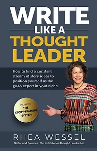 Write Like a Thought Leader: How to Find Constant Stream of Story Ideas Position Yourself As the Go-To Expert Your Niche