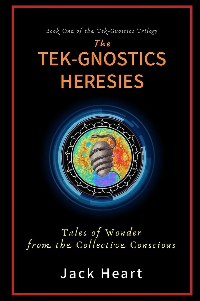 The Tek-Gnostics Heresies: Tales of Wonder from the Collective Conscious