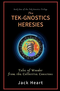 The Tek-Gnostics Heresies: Tales of Wonder from the Collective Conscious