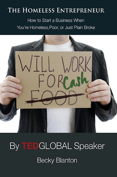 The Homeless Entrepreneur: How to Start a Business When You're Homeless, Poor or Just Plain Broke