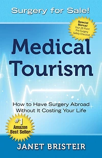 Medical Tourism - Surgery for Sale!: How to Have Abroad Without It Costing Your Life