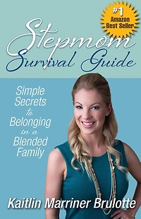 Stepmom Survival Guide: Simple Secrets to Belonging in a Blended Family