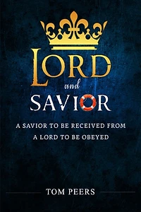 Lord and Savior: A Savior to be received from - A Lord to be obeyed