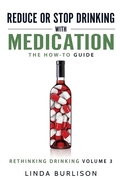 Reduce or Stop Drinking with Medication: The How-To Guide: Volume 3 of the 'A Prescription for Alcoholics - Medication for Alcoholism' Book Series